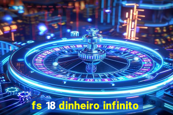 fs 18 dinheiro infinito